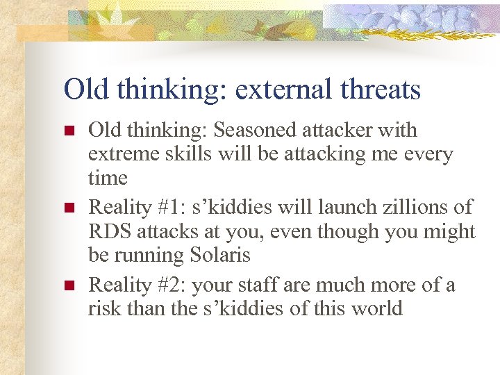 Old thinking: external threats n n n Old thinking: Seasoned attacker with extreme skills