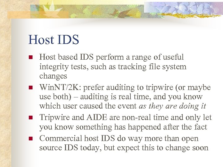 Host IDS n n Host based IDS perform a range of useful integrity tests,