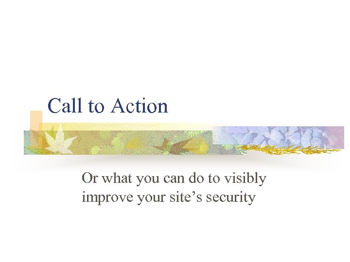 Call to Action Or what you can do to visibly improve your site’s security