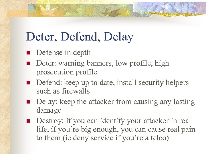 Deter, Defend, Delay n n n Defense in depth Deter: warning banners, low profile,