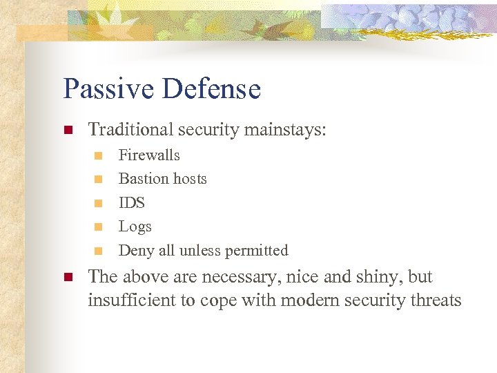 Passive Defense n Traditional security mainstays: n n n Firewalls Bastion hosts IDS Logs
