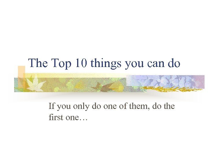 The Top 10 things you can do If you only do one of them,