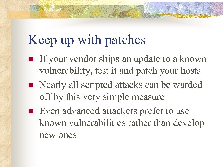 Keep up with patches n n n If your vendor ships an update to