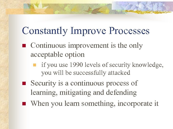 Constantly Improve Processes n Continuous improvement is the only acceptable option n if you