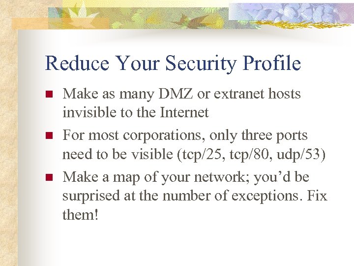 Reduce Your Security Profile n n n Make as many DMZ or extranet hosts