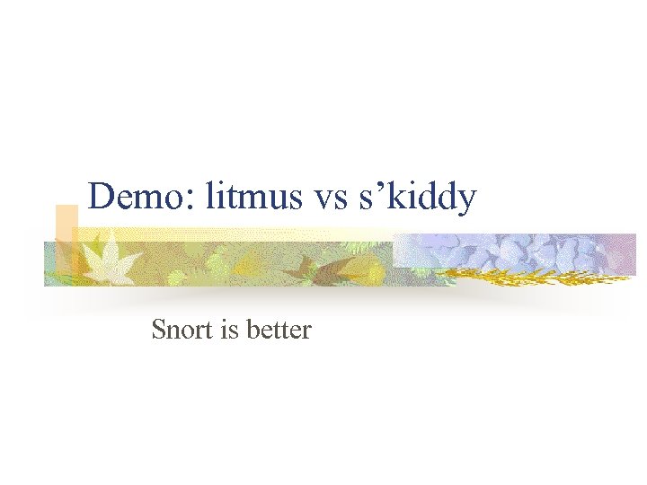Demo: litmus vs s’kiddy Snort is better 