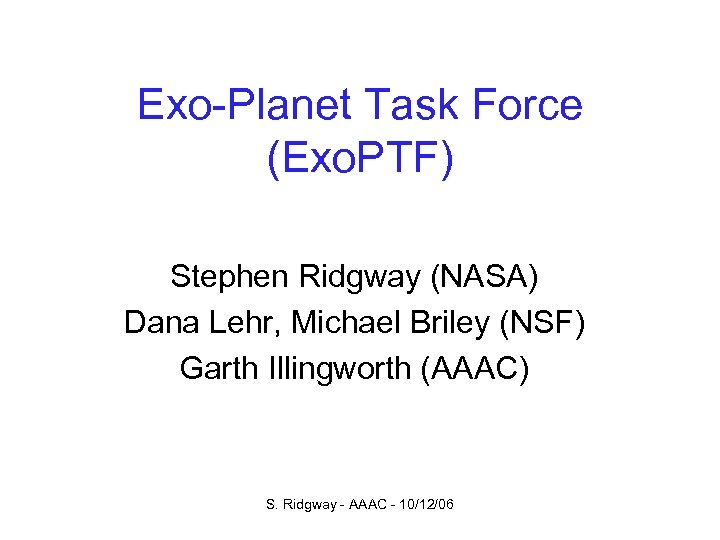 Exo-Planet Task Force (Exo. PTF) Stephen Ridgway (NASA) Dana Lehr, Michael Briley (NSF) Garth