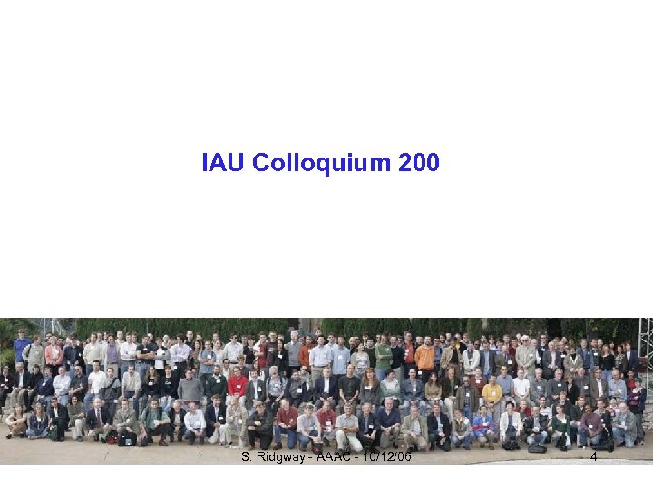 IAU Colloquium 200 S. Ridgway - AAAC - 10/12/06 4 