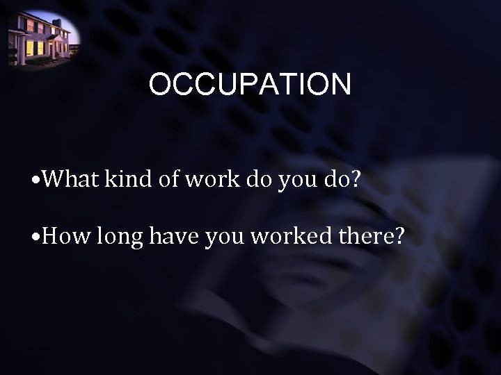 OCCUPATION • What kind of work do you do? • How long have you