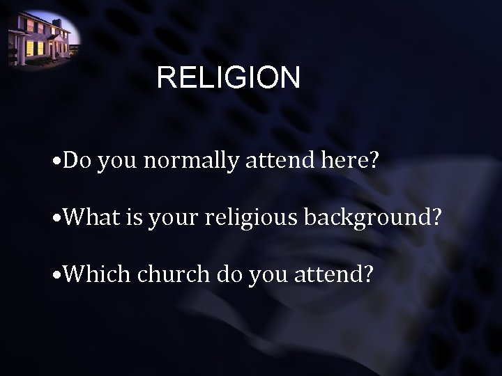 RELIGION • Do you normally attend here? • What is your religious background? •