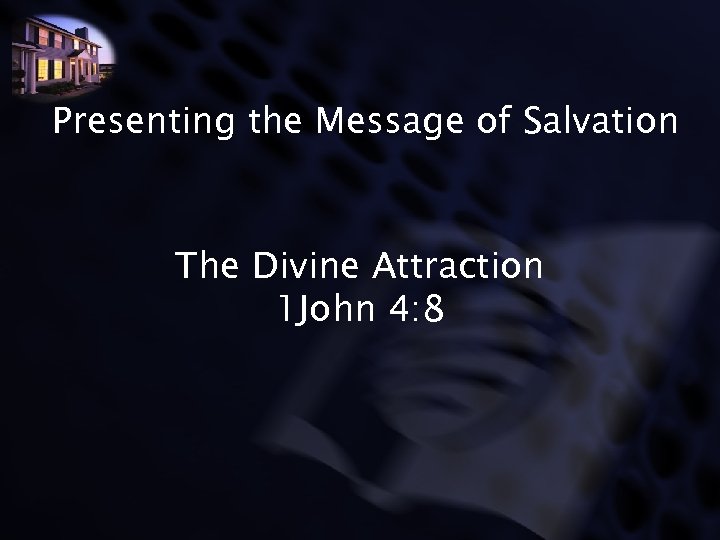 Presenting the Message of Salvation The Divine Attraction 1 John 4: 8 