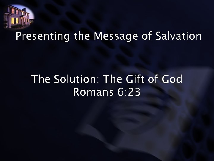 Presenting the Message of Salvation The Solution: The Gift of God Romans 6: 23