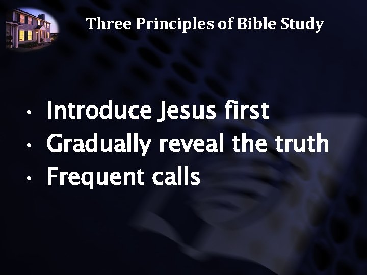 Three Principles of Bible Study • Introduce Jesus first • Gradually reveal the truth