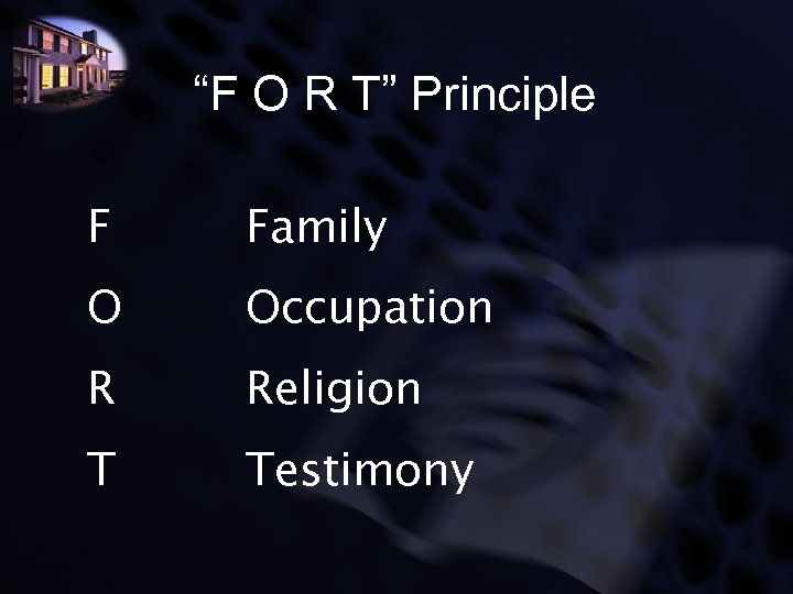 “F O R T” Principle F Family O Occupation R Religion T Testimony 