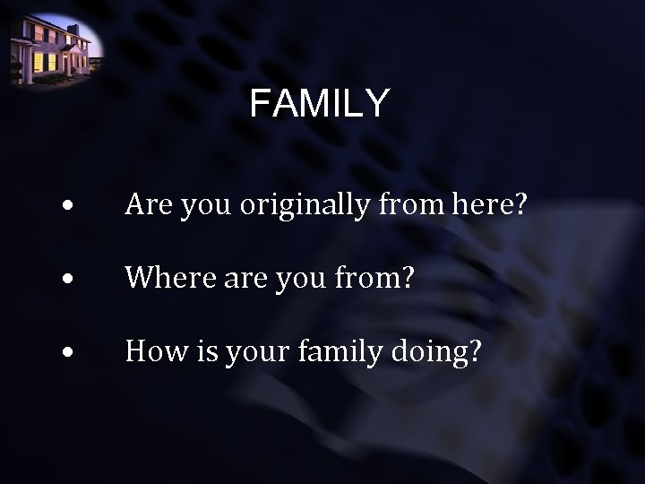 FAMILY • Are you originally from here? • Where are you from? • How
