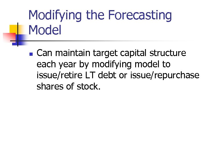 Modifying the Forecasting Model n Can maintain target capital structure each year by modifying