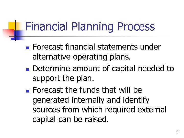 Financial Planning Process n n n Forecast financial statements under alternative operating plans. Determine