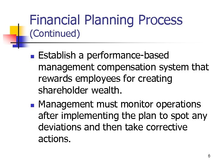 Financial Planning Process (Continued) n n Establish a performance-based management compensation system that rewards