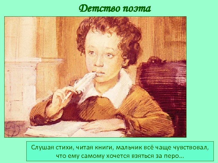 Детство поэта Слушая стихи, читая книги, мальчик всё чаще чувствовал, что ему самому хочется