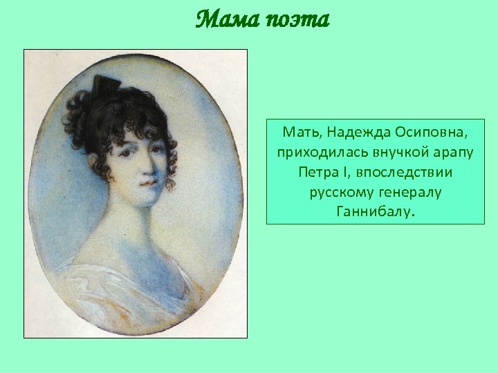 Мама поэта Мать, Надежда Осиповна, приходилась внучкой арапу Петра I, впоследствии русскому генералу Ганнибалу.