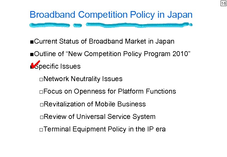 16 Broadband Competition Policy in Japan ■Current Status of Broadband Market in Japan ■Outline