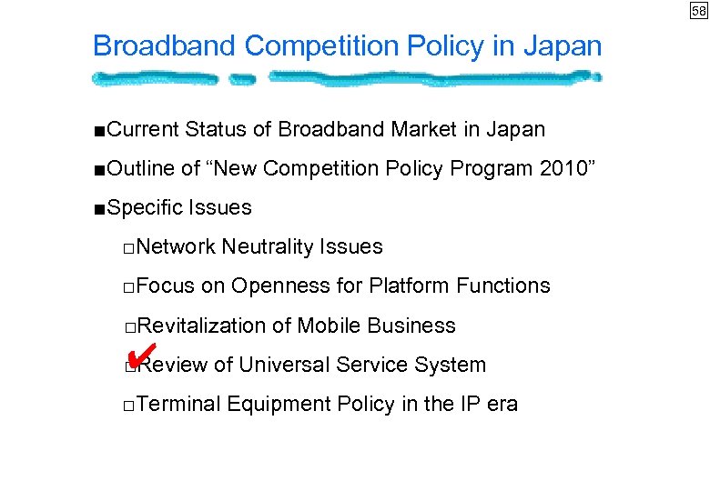 58 Broadband Competition Policy in Japan ■Current Status of Broadband Market in Japan ■Outline