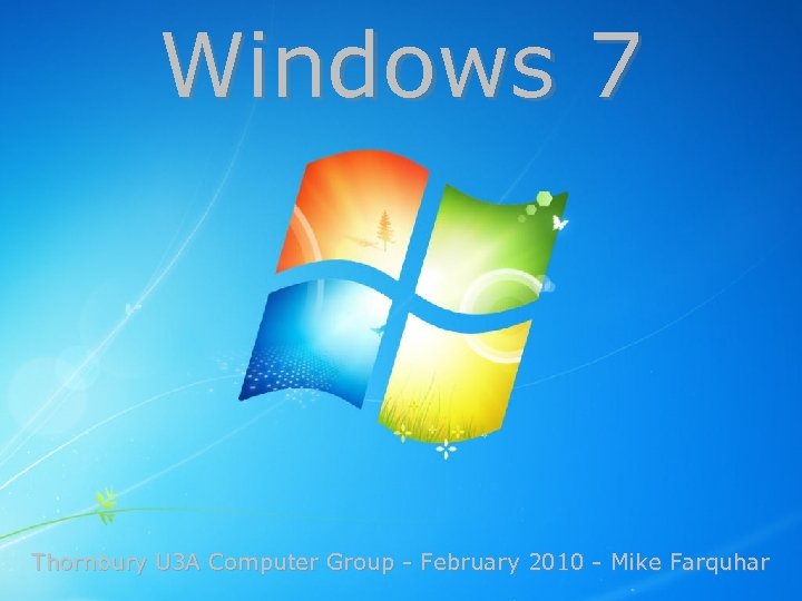 Windows 7 Thornbury U 3 A Computer Group - February 2010 - Mike Farquhar