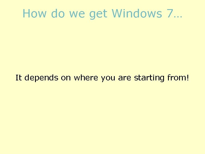 How do we get Windows 7… It depends on where you are starting from!