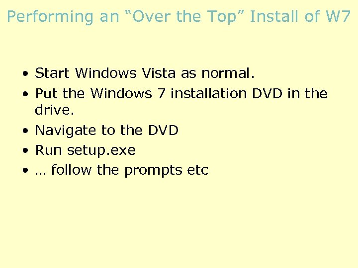 Performing an “Over the Top” Install of W 7 • Start Windows Vista as