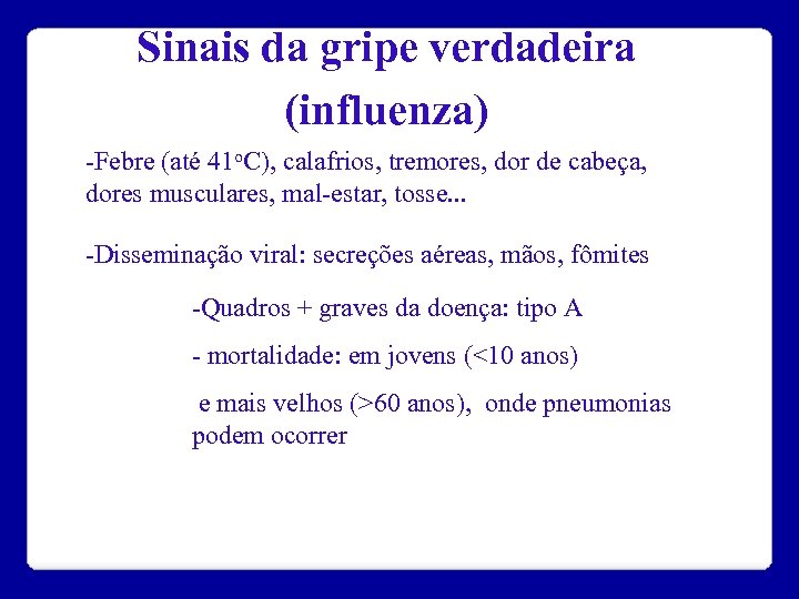 Sinais da gripe verdadeira (influenza) -Febre (até 41 o. C), calafrios, tremores, dor de