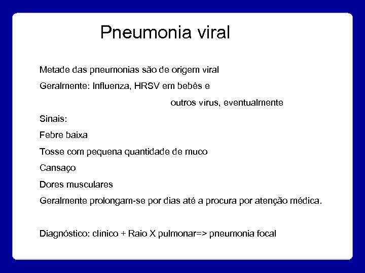 Pneumonia viral Metade das pneumonias são de origem viral Geralmente: Influenza, HRSV em bebês