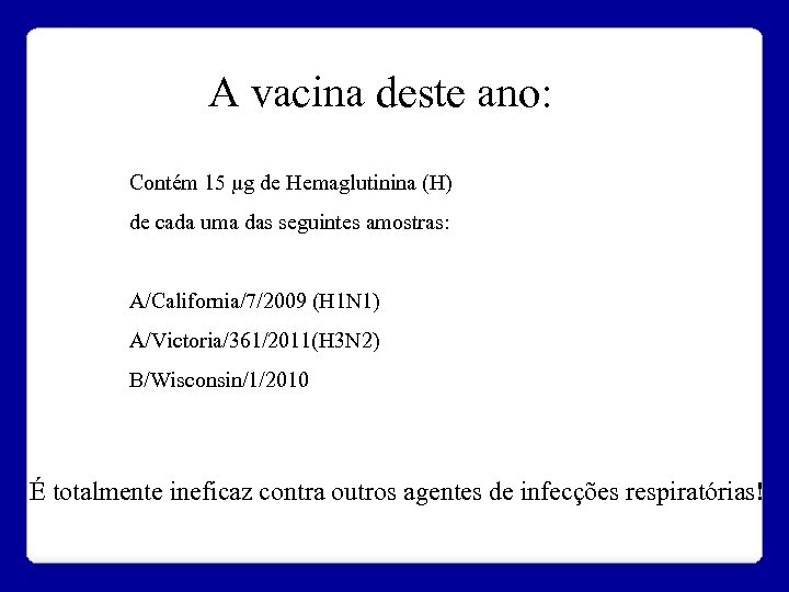 A vacina deste ano: Contém 15 µg de Hemaglutinina (H) de cada uma das