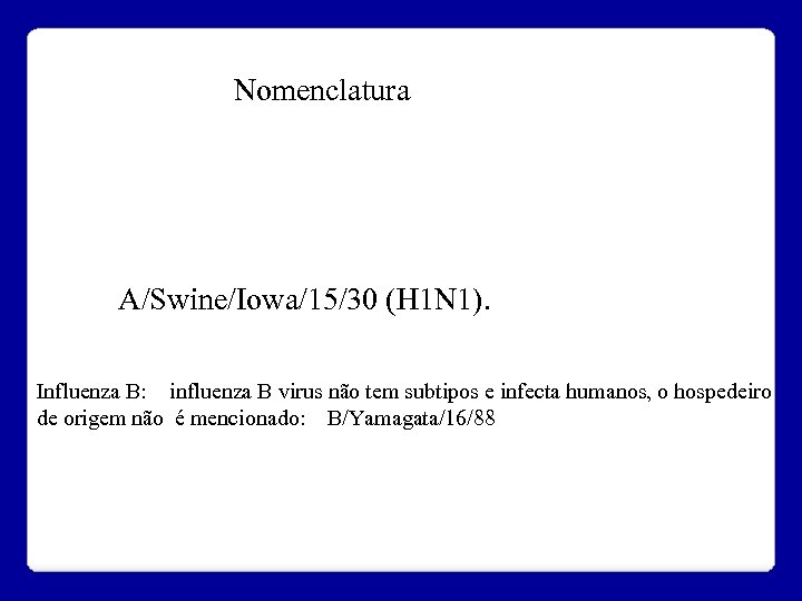 Nomenclatura A/Swine/Iowa/15/30 (H 1 N 1). Influenza B: influenza B virus não tem subtipos