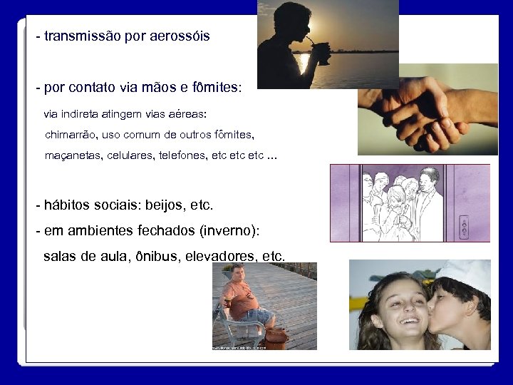 - transmissão por aerossóis - por contato via mãos e fômites: via indireta atingem