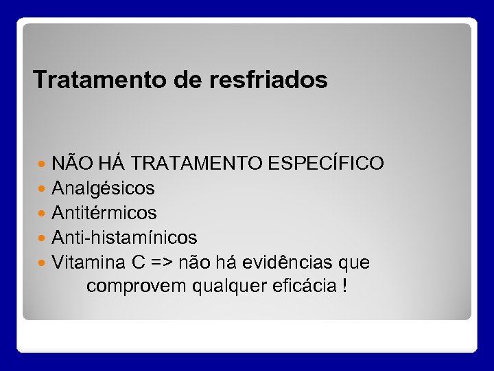 Tratamento de resfriados NÃO HÁ TRATAMENTO ESPECÍFICO Analgésicos Antitérmicos Anti-histamínicos Vitamina C => não