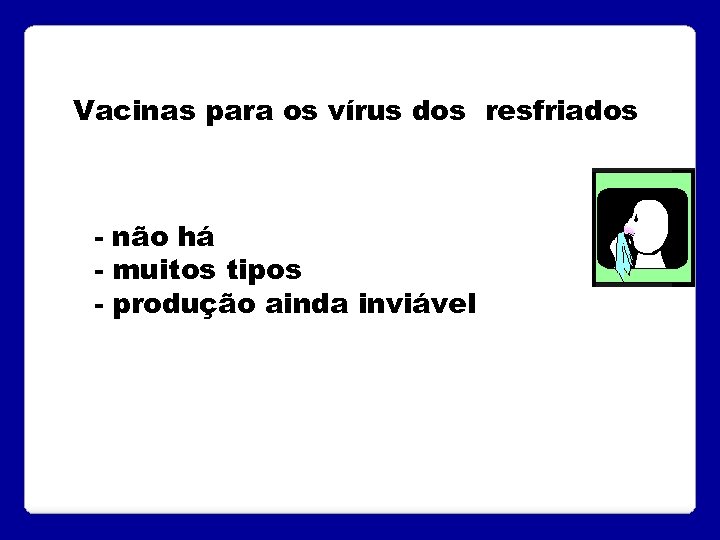 Vacinas para os vírus dos resfriados - não há - muitos tipos - produção