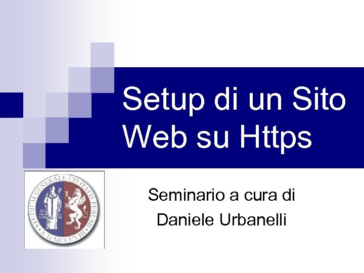 Setup di un Sito Web su Https Seminario a cura di Daniele Urbanelli 