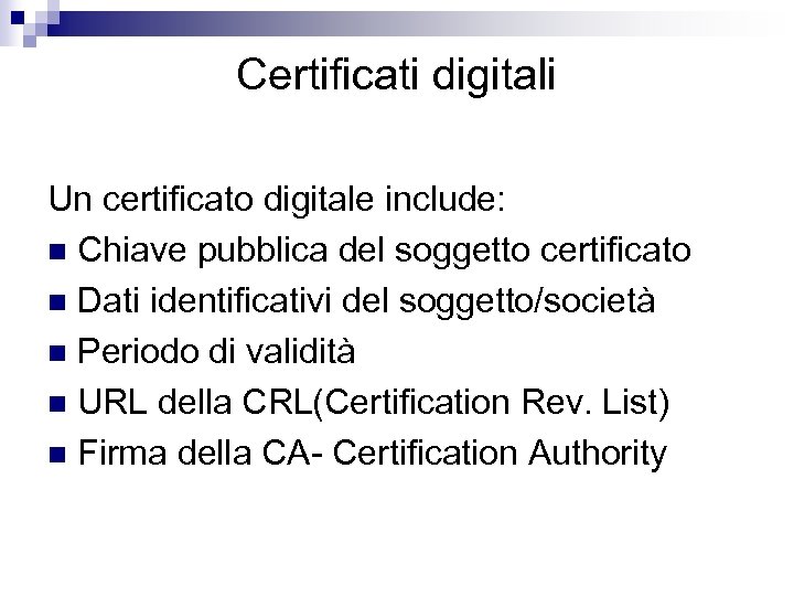 Certificati digitali Un certificato digitale include: n Chiave pubblica del soggetto certificato n Dati