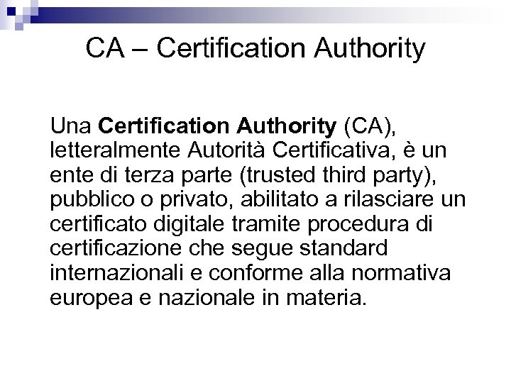 CA – Certification Authority Una Certification Authority (CA), letteralmente Autorità Certificativa, è un ente