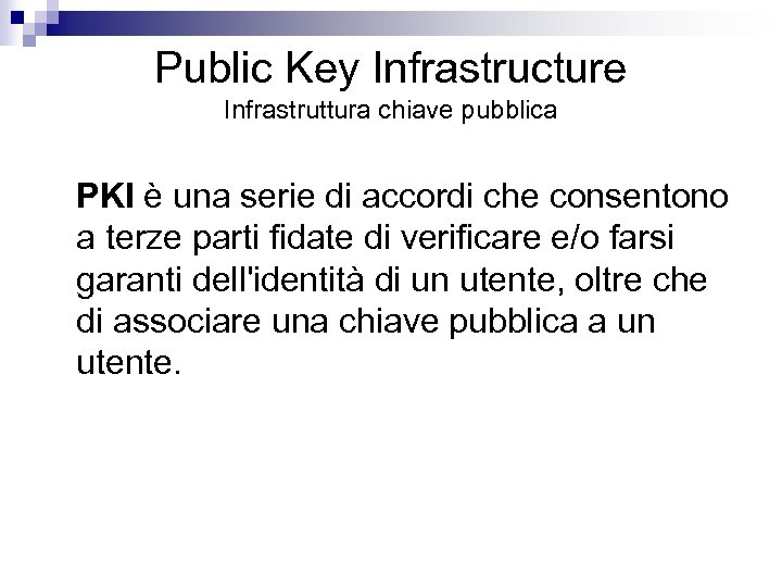 Public Key Infrastructure Infrastruttura chiave pubblica PKI è una serie di accordi che consentono