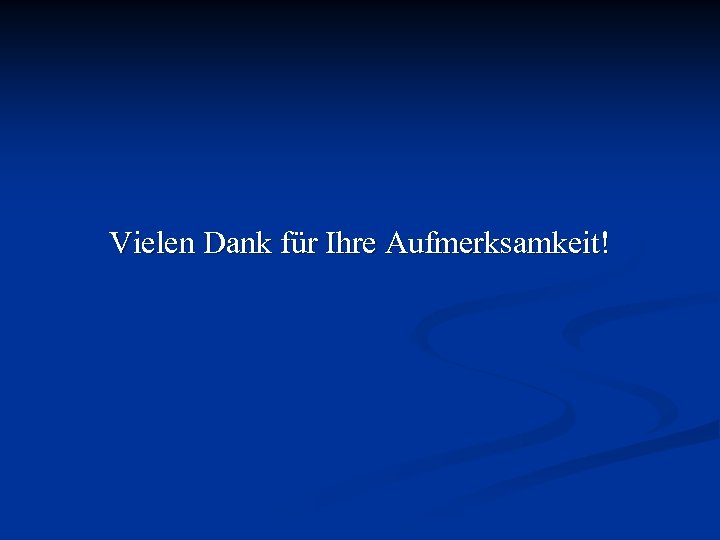 Vielen Dank für Ihre Aufmerksamkeit! 