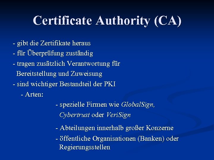 Certificate Authority (CA) - gibt die Zertifikate heraus - für Überprüfung zuständig - tragen