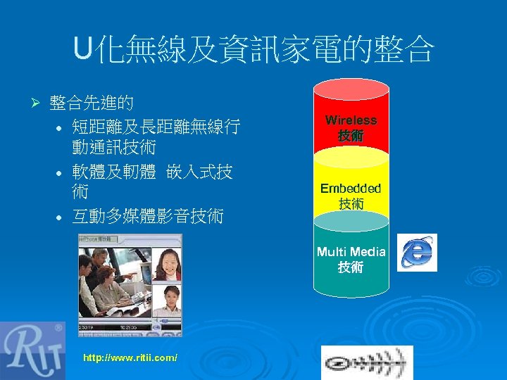 U化無線及資訊家電的整合 Ø 整合先進的 l 短距離及長距離無線行 動通訊技術 l 軟體及軔體 嵌入式技 術 l 互動多媒體影音技術 Wireless 技術