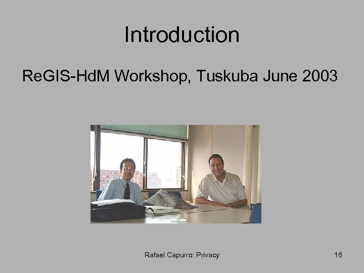 Introduction Re. GIS-Hd. M Workshop, Tuskuba June 2003 Rafael Capurro: Privacy 16 