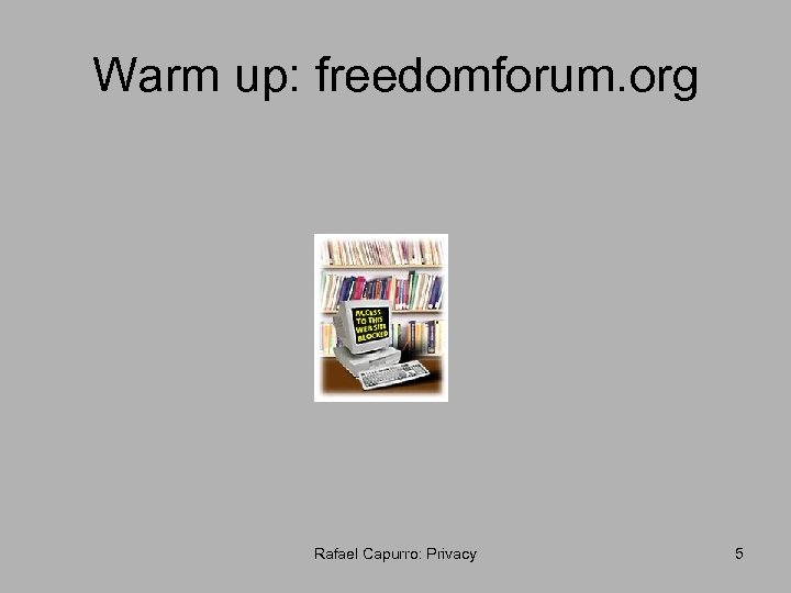 Warm up: freedomforum. org Rafael Capurro: Privacy 5 