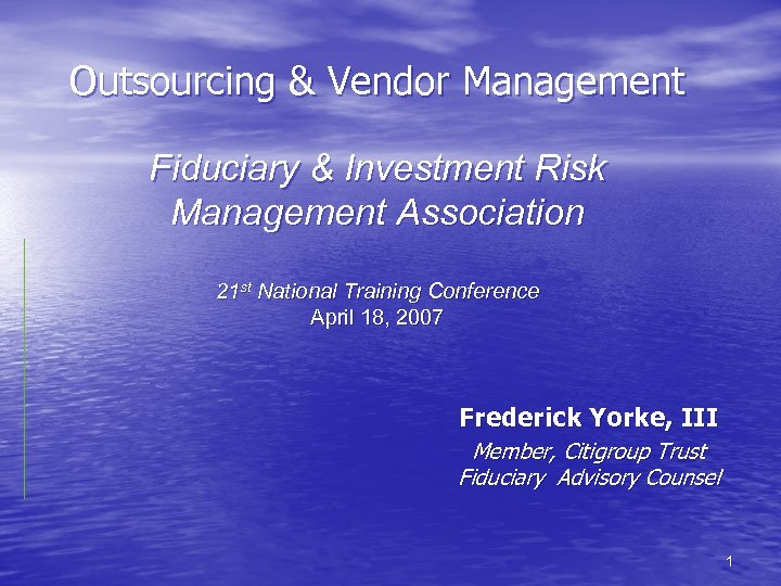 Outsourcing & Vendor Management Fiduciary & Investment Risk Management Association 21 st National Training