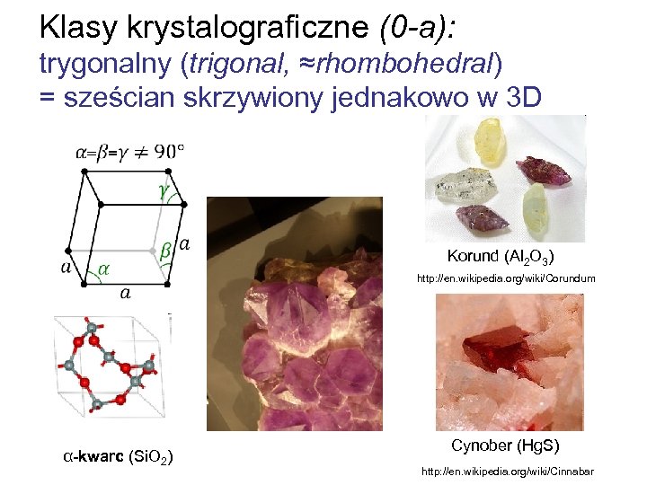 Klasy krystalograficzne (0 -a): trygonalny (trigonal, ≈rhombohedral) = sześcian skrzywiony jednakowo w 3 D