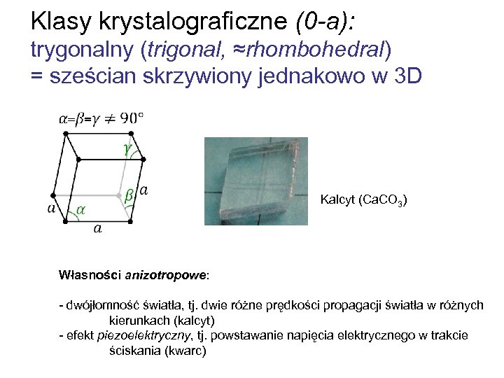 Klasy krystalograficzne (0 -a): trygonalny (trigonal, ≈rhombohedral) = sześcian skrzywiony jednakowo w 3 D