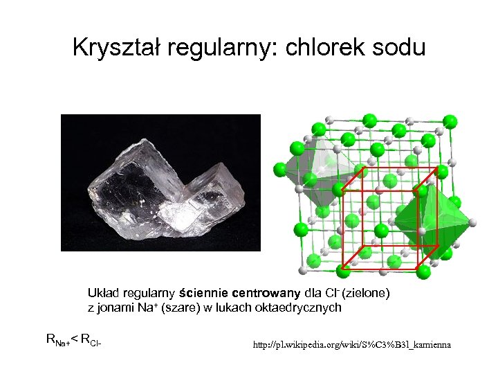 Kryształ regularny: chlorek sodu Układ regularny ściennie centrowany dla Cl- (zielone) z jonami Na+