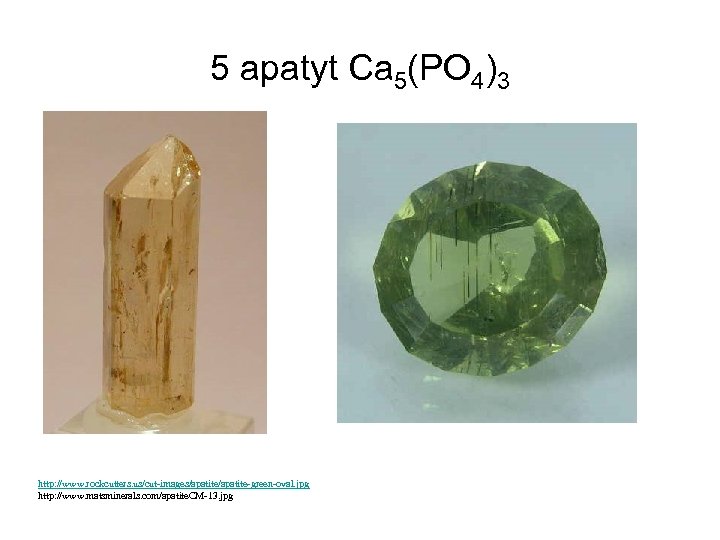 5 apatyt Ca 5(PO 4)3 http: //www. rockcutters. us/cut-images/apatite-green-oval. jpg http: //www. matsminerals. com/apatite.